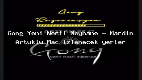 Gong Yeni Nesil Meyhane – Mardin Artuklu Maç izlenecek yerler