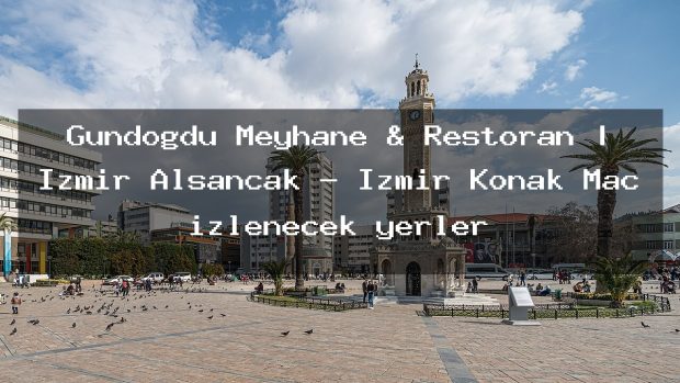 Gündoğdu Meyhane & Restoran | İzmir Alsancak – İzmir Konak Maç izlenecek yerler