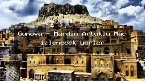 Günova – Mardin Artuklu Maç izlenecek yerler