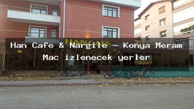 Han Cafe & Nargile – Konya Meram Maç izlenecek yerler