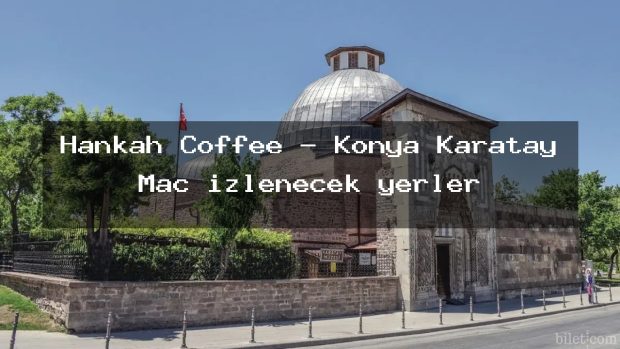 Hankah Coffee – Konya Karatay Maç izlenecek yerler