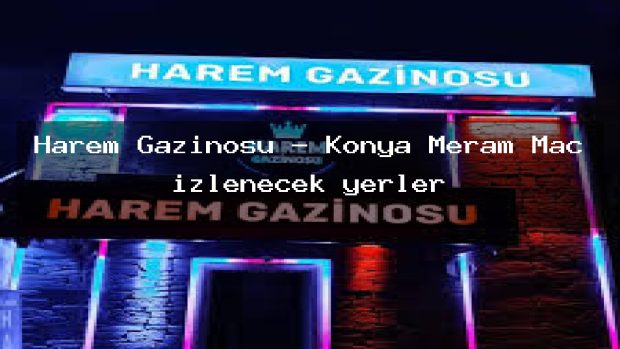 Harem Gazinosu – Konya Meram Maç izlenecek yerler