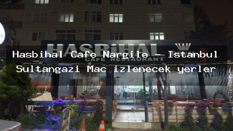 Hasbihal Cafe Nargile – İstanbul Sultangazi Maç izlenecek yerler