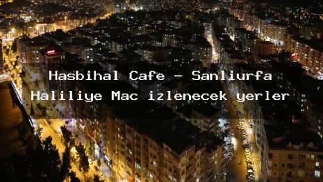 Hasbihal Cafe – Şanlıurfa Haliliye Maç izlenecek yerler