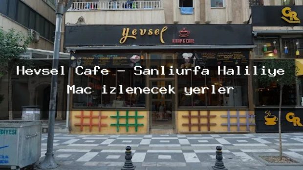 Hevsel Cafe – Şanlıurfa Haliliye Maç izlenecek yerler