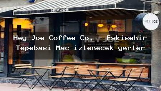 Hey Joe Coffee Co. – Eskişehir Tepebaşı Maç izlenecek yerler