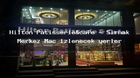 Hilton Patisserie&cafe – Şırnak Merkez Maç izlenecek yerler