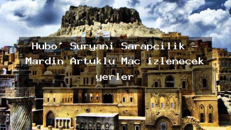 Hubo’ Süryani Şarapçılık – Mardin Artuklu Maç izlenecek yerler