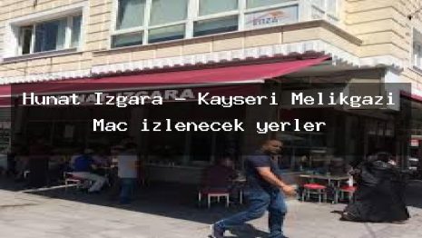 Hunat Izgara – Kayseri Melikgazi Maç izlenecek yerler