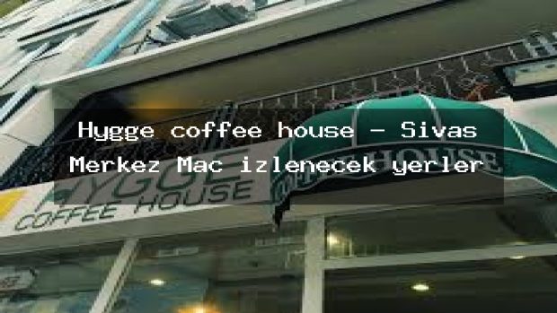 Hygge coffee house – Sivas Merkez Maç izlenecek yerler