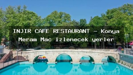 İNJİR CAFE RESTAURANT – Konya Meram Maç izlenecek yerler