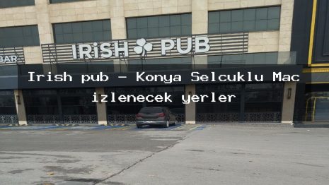 İrish pub – Konya Selçuklu Maç izlenecek yerler