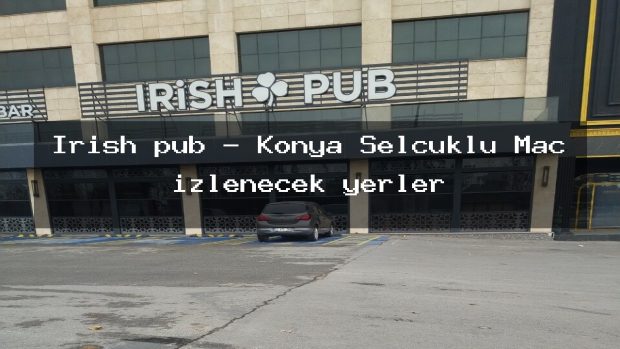 İrish pub – Konya Selçuklu Maç izlenecek yerler