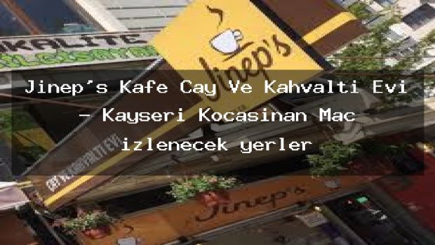 Jinep’s Kafe Çay Ve Kahvaltı Evi – Kayseri Kocasinan Maç izlenecek yerler