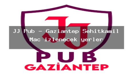 JJ Pub – Gaziantep Şehitkamil Maç izlenecek yerler