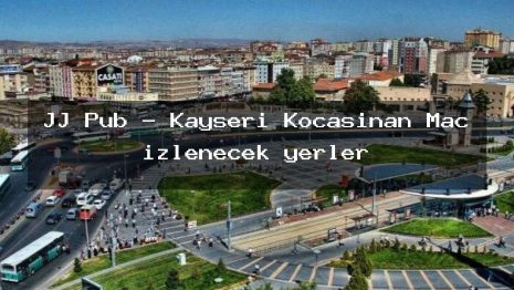 JJ Pub – Kayseri Kocasinan Maç izlenecek yerler