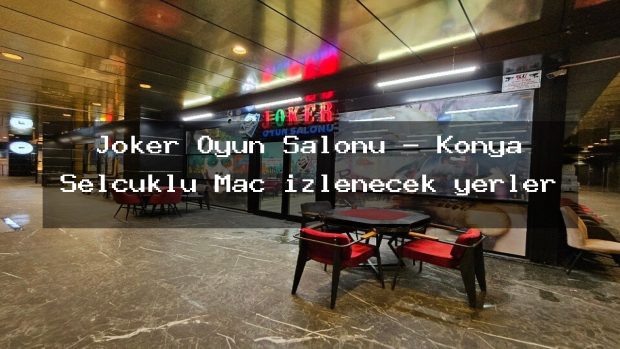Joker Oyun Salonu – Konya Selçuklu Maç izlenecek yerler