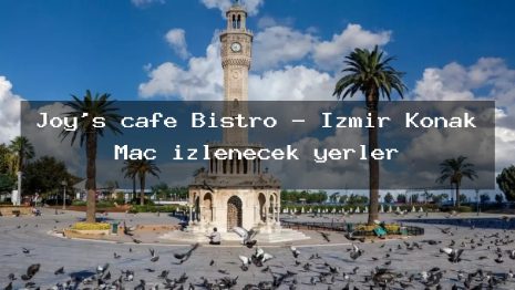 Joy’s cafe Bistro – İzmir Konak Maç izlenecek yerler