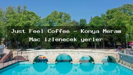 Just Feel Coffee – Konya Meram Maç izlenecek yerler