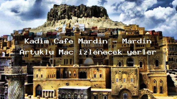 Kadim Cafe Mardin – Mardin Artuklu Maç izlenecek yerler