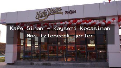 Kafe Sinan – Kayseri Kocasinan Maç izlenecek yerler