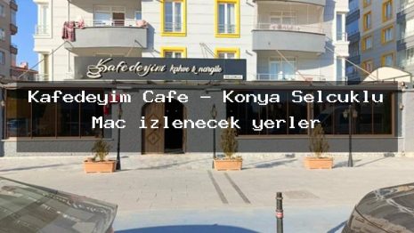 Kafedeyim Cafe – Konya Selçuklu Maç izlenecek yerler