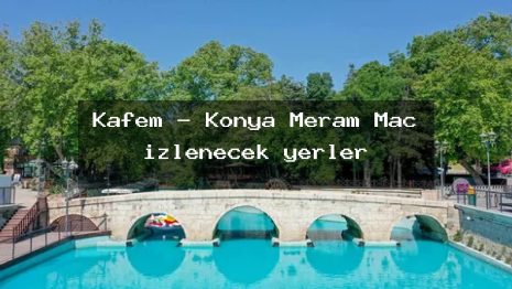 Kafem – Konya Meram Maç izlenecek yerler