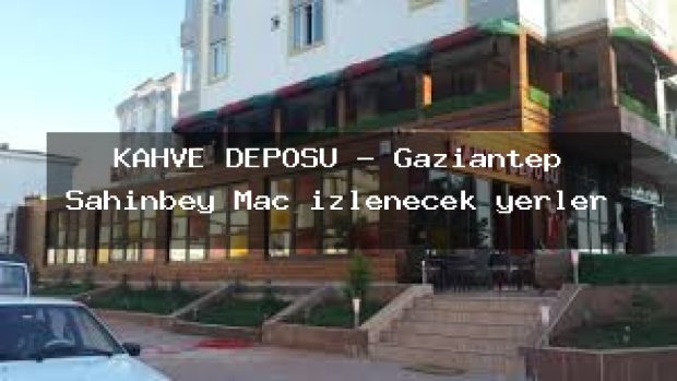 KAHVE DEPOSU – Gaziantep Şahinbey Maç izlenecek yerler