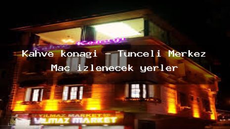 Kahve konağı – Tunceli Merkez Maç izlenecek yerler