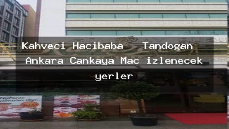 Kahveci Hacıbaba – Tandoğan – Ankara Çankaya Maç izlenecek yerler
