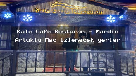 Kale Cafe Restoran – Mardin Artuklu Maç izlenecek yerler