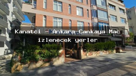 Kanatci – Ankara Çankaya Maç izlenecek yerler