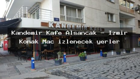 Kandemir Kafe Alsancak – İzmir Konak Maç izlenecek yerler