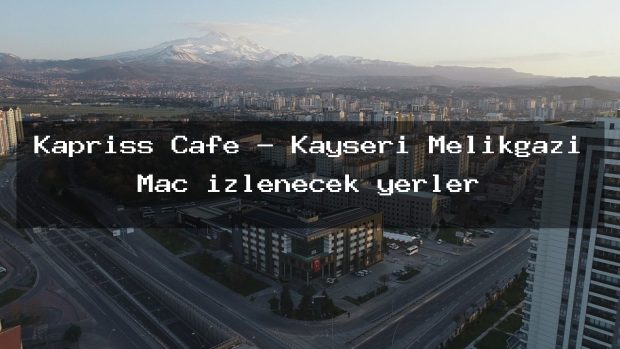Kapriss Cafe – Kayseri Melikgazi Maç izlenecek yerler