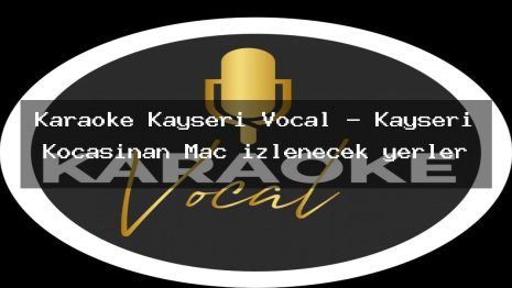 Karaoke Kayseri Vocal – Kayseri Kocasinan Maç izlenecek yerler