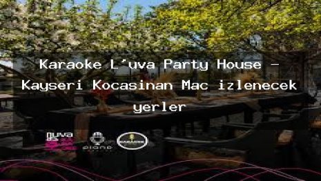 Karaoke L’uva Party House – Kayseri Kocasinan Maç izlenecek yerler