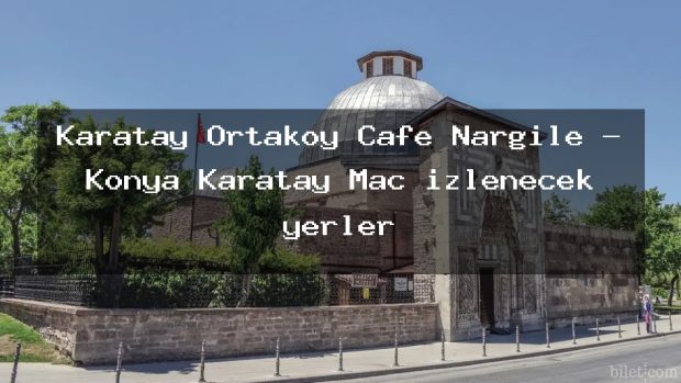 Karatay Ortaköy Cafe Nargile – Konya Karatay Maç izlenecek yerler