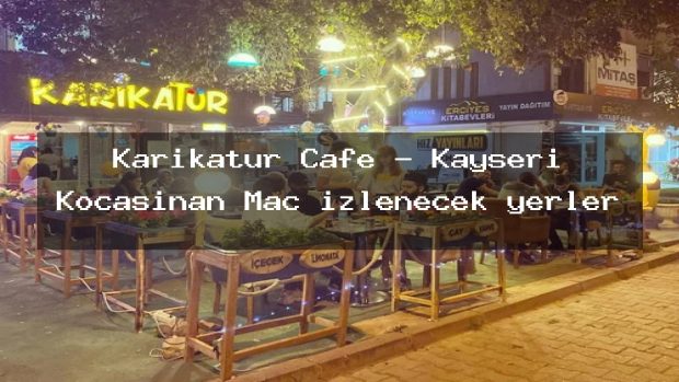 Karikatür Cafe – Kayseri Kocasinan Maç izlenecek yerler