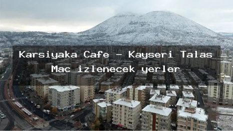 Karsiyaka Cafe – Kayseri Talas Maç izlenecek yerler