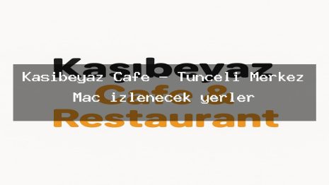Kaşibeyaz Cafe – Tunceli Merkez Maç izlenecek yerler