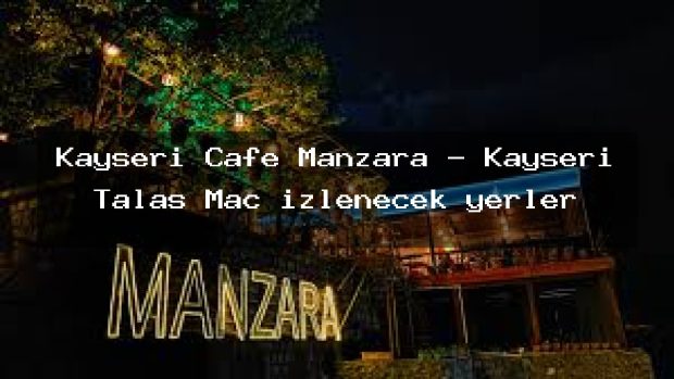 Kayseri Cafe Manzara – Kayseri Talas Maç izlenecek yerler