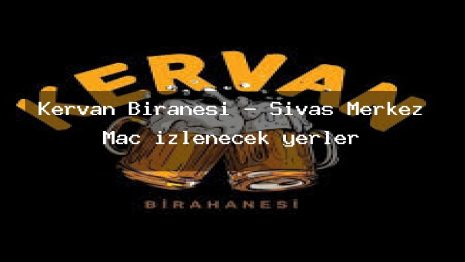 Kervan Biranesi – Sivas Merkez Maç izlenecek yerler