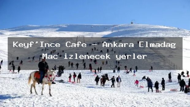 Keyf’İnce Cafe – Ankara Elmadağ Maç izlenecek yerler