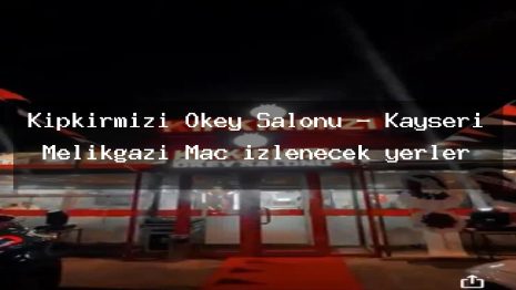 Kıpkırmızı Okey Salonu – Kayseri Melikgazi Maç izlenecek yerler