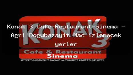 Konak 3 Cafe-Restaurant-Sinema – Ağrı Doğubazayıt Maç izlenecek yerler