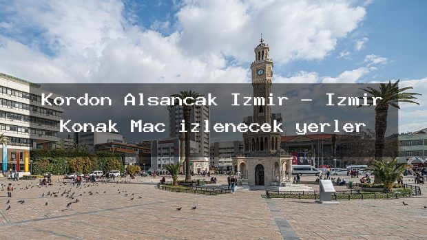 Kordon Alsancak İzmir – İzmir Konak Maç izlenecek yerler