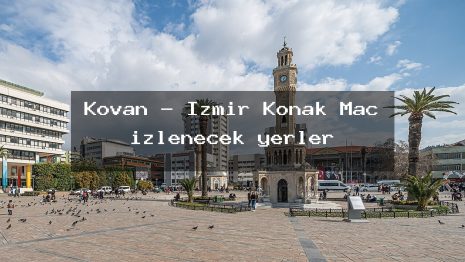 Kovan – İzmir Konak Maç izlenecek yerler