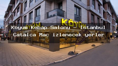 Koyum Kebap Salonu – İstanbul Çatalca Maç izlenecek yerler