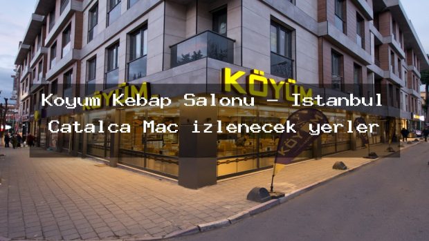 Koyum Kebap Salonu – İstanbul Çatalca Maç izlenecek yerler