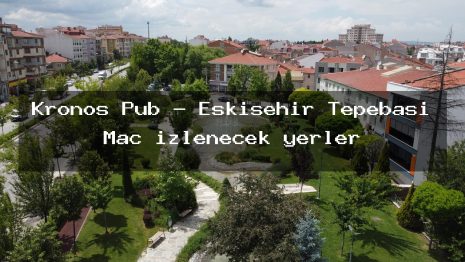 Kronos Pub – Eskişehir Tepebaşı Maç izlenecek yerler
